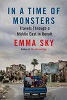 In einer Zeit der Ungeheuer: Reisen durch einen Nahen Osten in Aufruhr - In a Time of Monsters: Travels Through a Middle East in Revolt