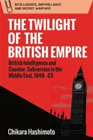 Die Dämmerung des britischen Empire: Britischer Geheimdienst und Subversionsbekämpfung im Nahen Osten, 1948-63 - The Twilight of the British Empire: British Intelligence and Counter-Subversion in the Middle East, 1948-63