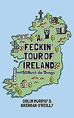 A Feckin' Tour of Ireland: 50 Dinge, die man tun muss - A Feckin' Tour of Ireland: 50 Must Do Things