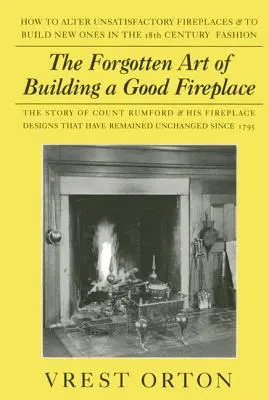 Die vergessene Kunst, einen guten Kamin zu bauen: Die Geschichte von Sir Benjamin Thompson, Graf Rumford, einem amerikanischen Genie, und seinen Grundsätzen des Kaminbaus - The Forgotten Art of Building a Good Fireplace: The Story of Sir Benjamin Thompson, Count Rumford, an American Genius, & His Principles of Fireplace D