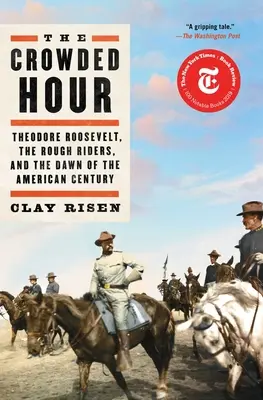 The Crowded Hour: Theodore Roosevelt, die Rough Riders und die Anfänge des amerikanischen Jahrhunderts - The Crowded Hour: Theodore Roosevelt, the Rough Riders, and the Dawn of the American Century