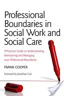 Professionelle Grenzen in der Sozialarbeit und Sozialpflege: Ein praktischer Leitfaden zum Verstehen, Aufrechterhalten und Verwalten Ihrer beruflichen Grenzen - Professional Boundaries in Social Work and Social Care: A Practical Guide to Understanding, Maintaining and Managing Your Professional Boundaries
