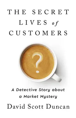 Das geheime Leben der Kunden: Eine Detektivgeschichte über die Lösung des Geheimnisses des Kundenverhaltens - The Secret Lives of Customers: A Detective Story about Solving the Mystery of Customer Behavior