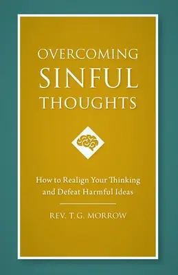 Überwindung sündiger Gedanken: Wie man sein Denken neu ausrichtet und schädliche Ideen besiegt - Overcoming Sinful Thoughts: How to Realign Your Thinking and Defeat Harmful Ideas