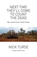 Das nächste Mal werden sie kommen, um die Toten zu zählen: Krieg und Überleben im Südsudan - Next Time They'll Come to Count the Dead: War and Survival in South Sudan