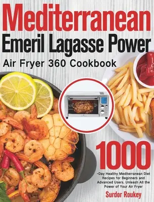 Mediterranes Emeril Lagasse Power Air Fryer 360 Kochbuch: 1000-Tage-Rezepte für eine gesunde mediterrane Ernährung für Anfänger und Fortgeschrittene. Entfesseln Sie alle t - Mediterranean Emeril Lagasse Power Air Fryer 360 Cookbook: 1000-Day Healthy Mediterranean Diet Recipes for Beginners and Advanced Users. Unleash All t