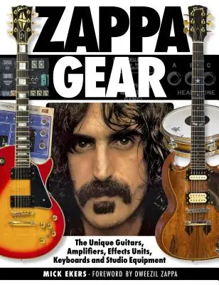 Zappa-Ausrüstung: Einzigartige Gitarren, Verstärker, Effektgeräte, Keyboards und Studioausrüstung - Zappa Gear: The Unique Guitars, Amplifiers, Effects Units, Keyboards and Studio Equipment