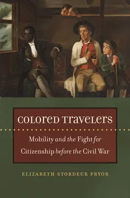 Farbige Reisende: Mobilität und der Kampf um die Staatsbürgerschaft vor dem Bürgerkrieg - Colored Travelers: Mobility and the Fight for Citizenship Before the Civil War