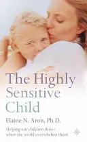 Hochsensibles Kind - Wie wir unseren Kindern helfen, zu gedeihen, wenn die Welt sie überwältigt - Highly Sensitive Child - Helping Our Children Thrive When the World Overwhelms Them