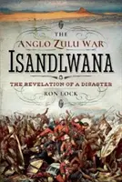 Der englische Zulukrieg - Isandlwana: Die Offenbarung einer Katastrophe - The Anglo Zulu War - Isandlwana: The Revelation of a Disaster