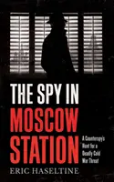 Spion im Moskauer Bahnhof - Die Jagd eines Gegenspions auf eine tödliche Bedrohung aus dem Kalten Krieg - Spy in Moscow Station - A Counterspy's Hunt for a Deadly Cold War Threat