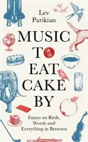 Musik zum Kuchenessen - Essays über Vögel, Worte und alles dazwischen - Music to Eat Cake By - Essays on Birds, Words and Everything in Between