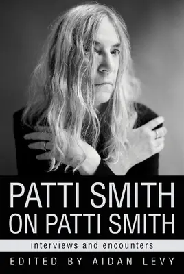 Patti Smith über Patti Smith: Interviews und Begegnungen - Patti Smith on Patti Smith: Interviews and Encounters