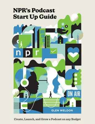 Npr's Podcast Start Up Guide: Erstellen, Starten und Wachsen eines Podcasts mit jedem Budget - Npr's Podcast Start Up Guide: Create, Launch, and Grow a Podcast on Any Budget
