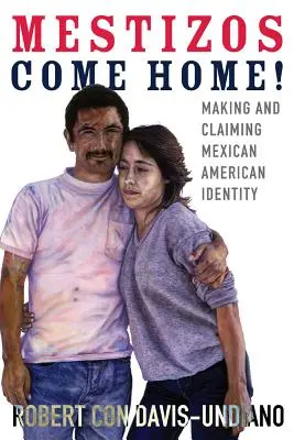 Mestizos Come Home, 19: Die mexikanisch-amerikanische Identität schaffen und einfordern - Mestizos Come Home!, 19: Making and Claiming Mexican American Identity