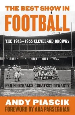 Die beste Show im Football: Die Cleveland Browns 1946-1955 - Die größte Football-Dynastie der Welt - The Best Show in Football: The 1946-1955 Cleveland Browns-Pro Football's Greatest Dynasty