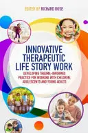 Innovative therapeutische Lebensgeschichtenarbeit: Entwicklung einer traumainformierten Praxis für die Arbeit mit Kindern, Jugendlichen und jungen Erwachsenen - Innovative Therapeutic Life Story Work: Developing Trauma-Informed Practice for Working with Children, Adolescents and Young Adults