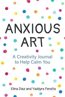 Ängstliche Kunst: Ein Kreativitätsjournal zur Beruhigung (Geschenkidee für Frauen, Activity Journal, Calm Journal, für Fans von 365 Journal Wr - Anxious Art: A Creativity Journal to Help Calm You (Gift Idea for Women, Activity Journal, Calm Journal, for Fans of 365 Journal Wr