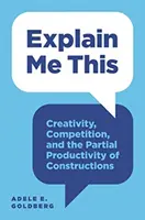 Erkläre mir das: Kreativität, Wettbewerb und die partielle Produktivität von Konstruktionen - Explain Me This: Creativity, Competition, and the Partial Productivity of Constructions