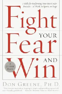 Fight Your Fear and Win: Sieben Fertigkeiten für Höchstleistungen unter Druck - bei der Arbeit, im Sport, auf der Bühne - Fight Your Fear and Win: Seven Skills for Performing Your Best Under Pressure--At Work, in Sports, on Stage