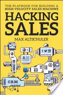 Hacking Sales: Das Spielbuch für den Aufbau einer High-Velocity-Verkaufsmaschine - Hacking Sales: The Playbook for Building a High-Velocity Sales Machine