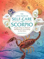 Das kleine Buch der Selbstfürsorge für Skorpion: Einfache Wege zur Erfrischung und Wiederherstellung - nach den Sternen - The Little Book of Self-Care for Scorpio: Simple Ways to Refresh and Restore--According to the Stars