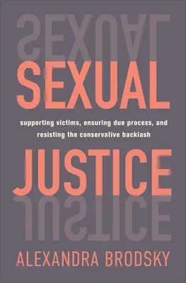 Sexuelle Gerechtigkeit: Unterstützung von Opfern, Gewährleistung eines ordnungsgemäßen Verfahrens und Widerstand gegen den konservativen Gegenschlag - Sexual Justice: Supporting Victims, Ensuring Due Process, and Resisting the Conservative Backlash