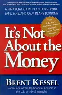 Es geht nicht um das Geld: Ein finanzieller Spielplan für Sicherheit, Vernunft und Gelassenheit in jeder Wirtschaft - It's Not about the Money: A Financial Game Plan for Staying Safe, Sane, and Calm in Any Economy