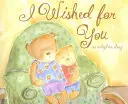 Ich habe mir dich gewünscht: Eine Adoptionsgeschichte - I Wished for You: An Adoption Story