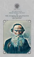 Meine Religion, Was sollen wir tun? & Das Tagebuch von Leo Tolstoi (Erster Band-1895-1899) - My Religion, What Shall We Do? & The Journal of Leo Tolstoi (First Volume-1895-1899)