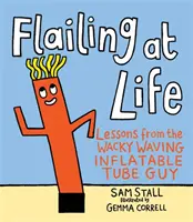 Mit dem Leben hadern: Lektionen von dem verrückten, winkenden, aufblasbaren Schlauchmann - Flailing at Life: Lessons from the Wacky Waving Inflatable Tube Guy