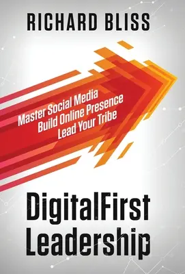 DigitalFirst Leadership: Soziale Medien meistern Online-Präsenz aufbauen Stammesführung - DigitalFirst Leadership: Master Social Media Build Online Presence Lead Your Tribe