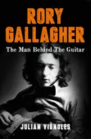 Rory Gallagher - Der Mann hinter der Gitarre - Rory Gallagher - The Man Behind the Guitar