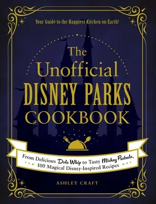 Das inoffizielle Disney Parks Kochbuch: Von köstlichem Dole Whip bis zu leckeren Mickey Brezeln, 100 magische Disney-inspirierte Rezepte - The Unofficial Disney Parks Cookbook: From Delicious Dole Whip to Tasty Mickey Pretzels, 100 Magical Disney-Inspired Recipes