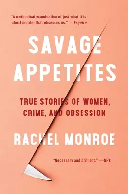 Wilder Appetit: Wahre Geschichten von Frauen, Verbrechen und Besessenheit - Savage Appetites: True Stories of Women, Crime, and Obsession