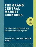 Das Grand Central Market Kochbuch: Kulinarisches und Kulturelles aus dem Zentrum von Los Angeles - The Grand Central Market Cookbook: Cuisine and Culture from Downtown Los Angeles