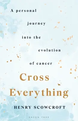 Cross Everything: Eine persönliche Reise in die Evolution des Krebses - Cross Everything: A Personal Journey Into the Evolution of Cancer