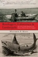 Bootleggers, Lobstermen & Lumberjacks: Fünfzig der grausamsten Momente in der Geschichte des entbehrungsreichen Neuenglands, Erstausgabe - Bootleggers, Lobstermen & Lumberjacks: Fifty Of The Grittiest Moments In The History Of Hardscrabble New England, First Edition