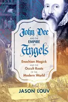 John Dee und das Reich der Engel: Henochische Magie und die okkulten Wurzeln der modernen Welt - John Dee and the Empire of Angels: Enochian Magick and the Occult Roots of the Modern World