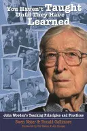 Du hast nicht gelehrt, bis sie es gelernt haben: John Woodens Unterrichtsprinzipien und -praktiken - You Haven't Taught Until They Have Learned: John Wooden's Teaching Principles and Practices