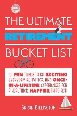 Die ultimative Bucket List für den Ruhestand: 101 lustige Aktivitäten, aufregende Alltagsaktivitäten und einmalige Erlebnisse für einen gesünderen, glücklicheren Lebensabend - The Ultimate Retirement Bucket List: 101 Fun Things to Do, Exciting Everyday Activities, and Once-In-A-Lifetime Experiences for a Healthier, Happier T