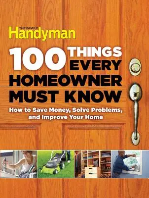 100 Dinge, die jeder Hausbesitzer wissen muss: Wie Sie Geld sparen, Probleme lösen und Ihr Haus verschönern - 100 Things Every Homeowner Must Know: How to Save Money, Solve Problems and Improve Your Home