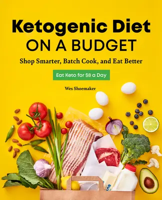 Ketogene Diät mit kleinem Budget: Klug einkaufen, stapelweise kochen und besser essen - Ketogenic Diet on a Budget: Shop Smarter, Batch Cook, and Eat Better