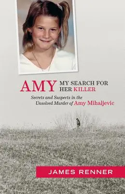 Amy: Meine Suche nach ihrem Mörder: Geheimnisse und Verdächtige im ungelösten Mordfall Amy Mihaljevic - Amy: My Search for Her Killer: Secrets & Suspects in the Unsolved Murder of Amy Mihaljevic