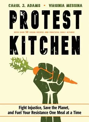 Protestküche: Kämpfen Sie gegen Ungerechtigkeit, retten Sie den Planeten, und stärken Sie Ihren Widerstand mit einer Mahlzeit nach der anderen - Protest Kitchen: Fight Injustice, Save the Planet, and Fuel Your Resistance One Meal at a Time