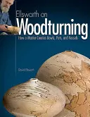 Ellsworth über Drechseln: Wie ein Meister Schalen, Töpfe und Gefäße herstellt - Ellsworth on Woodturning: How a Master Creates Bowls, Pots, and Vessels