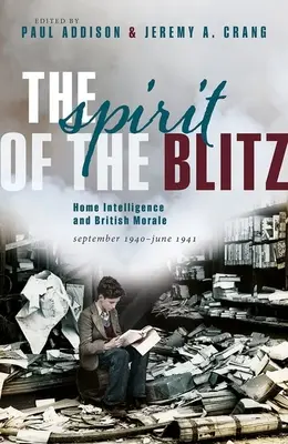 Der Geist des Blitzes: Der Inlandsgeheimdienst und die britische Moral, September 1940 - Juni 1941 - The Spirit of the Blitz: Home Intelligence and British Morale, September 1940 - June 1941