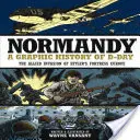 Normandie: Eine grafische Geschichte des D-Day: Die alliierte Invasion von Hitlers Festung Europa - Normandy: A Graphic History of D-Day: The Allied Invasion of Hitler's Fortress Europe