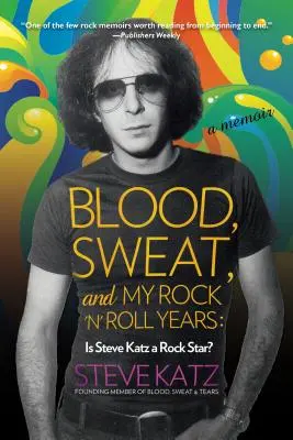 Blut, Schweiß und meine Rock 'n' Roll-Jahre: Ist Steve Katz ein Rockstar? - Blood, Sweat, and My Rock 'n' Roll Years: Is Steve Katz a Rock Star?