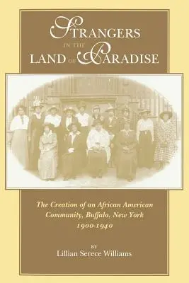 Fremde im Land des Paradieses: Die Entstehung einer afroamerikanischen Gemeinde, Buffalo, New York, 1900-1940 - Strangers in the Land of Paradise: The Creation of an African American Community, Buffalo, New York, 1900-1940